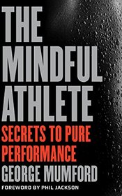 The Mindful Athlete: Secrets to Pure Performance