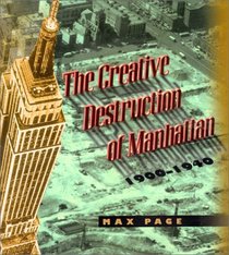 The Creative Destruction of Manhattan, 1900-1940 (Historical Studies of Urban America)