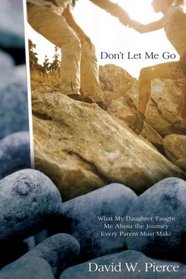 Don't Let Me Go: What My Daughter Taught Me About the Journey Every Parent Must Make