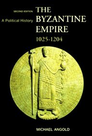 The Byzantine Empire 1025-1204 : A Political History (2nd Edition)