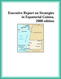 Executive Report on Strategies in Equatorial Guinea, 2000 edition (Strategic Planning Series)