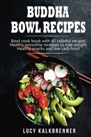 Buddha Bowl Recipes: Bowl cook book with 40 colorful recipes. Healthy smoothie recipes to lose weight. Healthy snacks and low carb food.