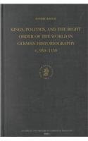 Kings, Politics, and the Right Order of the World in German Historiography: C. 950-1150 (Studies in the History of Christian Thought)