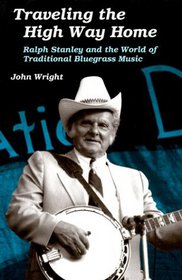 Traveling the High Way Home: Ralph Stanley and the World of Traditional Bluegrass Music (Music in American Life)
