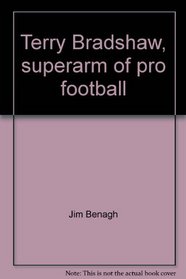 Terry Bradshaw, superarm of pro football (Putnam sports shelf)