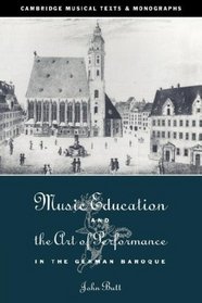 Music Education and the Art of Performance in the German Baroque (Cambridge Musical Texts and Monographs)