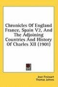 Chronicles Of England France, Spain V2, And The Adjoining Countries And History Of Charles XII (1901)