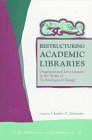 Restructuring Academic Libraries:  Organizational Development in the Wake of Technological Change
