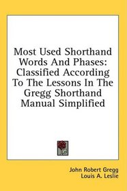 Most Used Shorthand Words And Phases: Classified According To The Lessons In The Gregg Shorthand Manual Simplified