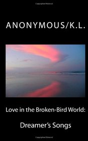 Love in the Broken-Bird World:: Dreamer's Songs