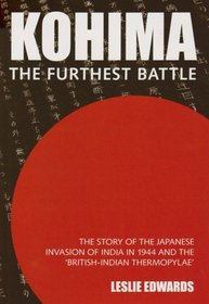 Kohima: The Furthest Battle: The Story of the Japanese Invasion of India in 1944 and the Battle of Kohima