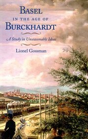 Basel in the Age of Burckhardt : A Study in Unseasonable Ideas