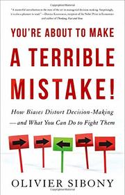 You're About to Make a Terrible Mistake: How Biases Distort Decision-Making and What You Can Do to Fight Them