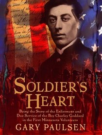 Soldier's Heart : Being the Story of the Enlistment and Due Service of the Boy Charley Goddard in the First Minnesota Volunteers
