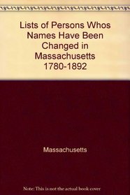 Lists of Persons Whos Names Have Been Changed in Massachusetts 1780-1892