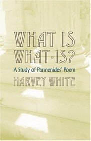 What Is What-is?: A Study Of Parmenides' Poem