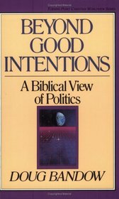 Beyond Good Intentions: A Biblical View of Politics (Turning Point Christian Worldview Series)