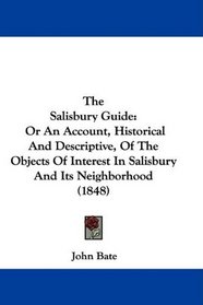The Salisbury Guide: Or An Account, Historical And Descriptive, Of The Objects Of Interest In Salisbury And Its Neighborhood (1848)