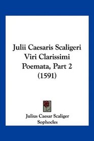 Julii Caesaris Scaligeri Viri Clarissimi Poemata, Part 2 (1591) (Latin Edition)