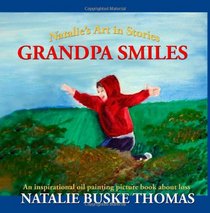 Grandpa Smiles: An Inspirational Oil Painting Picture Book about Loss (Natalie's Art in Stories, Bk 1)