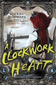A Clockwork Heart (Chronicles of Light and Shadow, Bk 2)