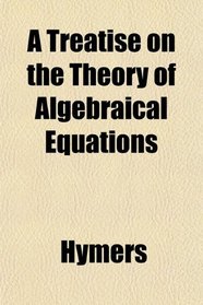 A Treatise on the Theory of Algebraical Equations