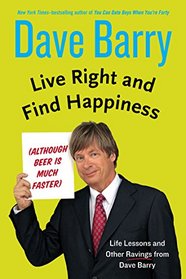 Live Right and Find Happiness (Although Beer Is Much Faster): Life Lessons from Dave Barry (Thorndike Press Large Print Core Series)