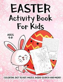 Easter Activity Book For Kids Ages 4-8: A Fun Kid Workbook Game For Learning, Easter Bunny Coloring, Dot to Dot, Mazes, Word Search and More!