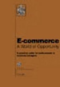 e-Commerce - A World of Opportunity: A Practical Guide for Professionals and Business Managers (BCS Practical Guides)