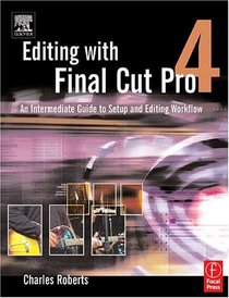 Editing with Final Cut Pro 4 : An Intermediate Guide to Setup and Editing Workflow
