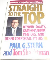 Straight to the Top: Beyond Loyalty, Gamesmanship, Mentors, and Other Corporate Myths