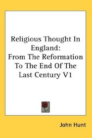 Religious Thought In England: From The Reformation To The End Of The Last Century V1