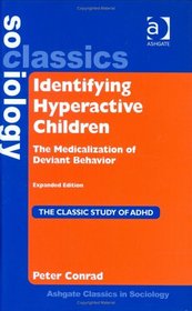 Identifying Hyperactive Children: The Medicalization of Deviant Behavior (Ashgate Classics in Sociology) (Ashgate Classics in Sociology) (Ashgate Classics in Sociology)