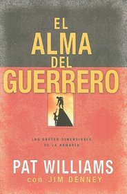 El Alma del Guerrero: Las Cuatro Dimensiones de la Hombria = The Warrior Within (Spanish Edition)