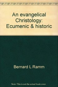 An evangelical Christology: Ecumenic & historic