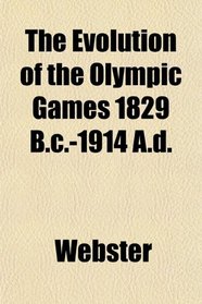 The Evolution of the Olympic Games 1829 B.c.-1914 A.d.