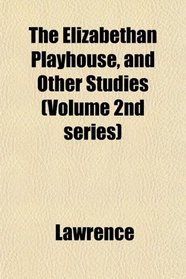 The Elizabethan Playhouse, and Other Studies (Volume 2nd series)