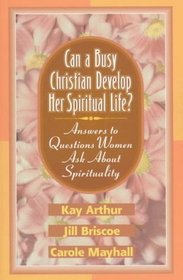 Can a Busy Christian Develop Her Spiritual Life?: Answers to Questions Women Ask About Spirituality (Answers to Questions Women Ask)