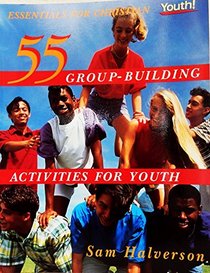 55 Group-Building Activities for Youth (Essentials for Christian Youth Series)