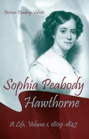 Sophia Peabody Hawthorne: A Life, Vol. 1, 1809-1847