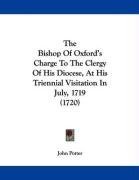 The Bishop Of Oxford's Charge To The Clergy Of His Diocese, At His Triennial Visitation In July, 1719 (1720)