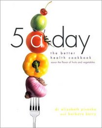 5 a Day : The Better Health Cookbook; Savor the Flavor of Fruits and Vegetables