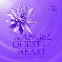The Angel Quest of the Heart: A Journey of Spiritual Transformation