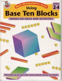 Using Base Ten Blocks (Hands-On Ideas and Activities) Grades 2-4 (Math Manipulatives Series)