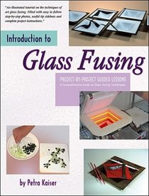 Introduction to Glass Fusing: 15 Complete Project Lessons  Ideas for Dozens of Additional Fused Pieces