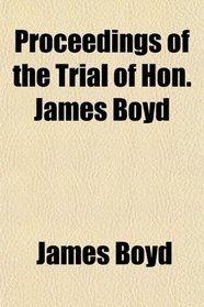Proceedings of the Trial of Hon. James Boyd