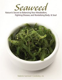 Seaweed: Natures Secret to Balancing Your Metabolism, Fighting Disease, and Revitalizing Body and Soul