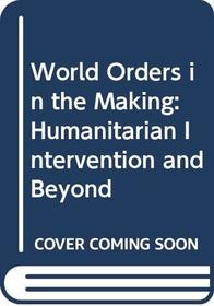 World Orders in the Making: Humanitarian Intervention and Beyond