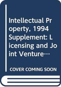 Intellectual Property: Licensing and Joint Venture Profit Strategies, 1994 Supplement