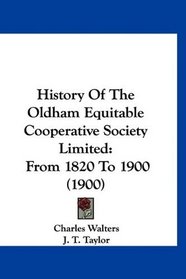 History Of The Oldham Equitable Cooperative Society Limited: From 1820 To 1900 (1900)